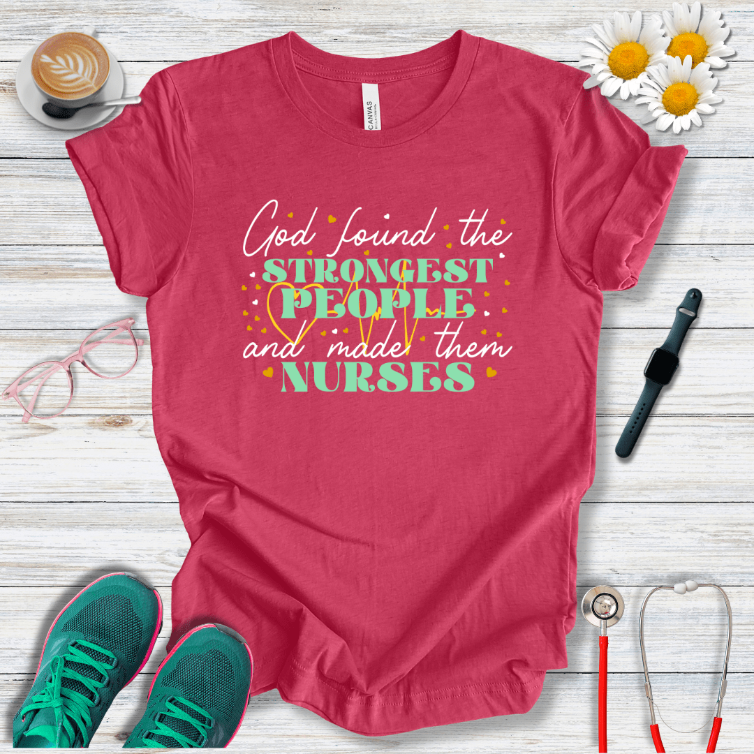 God Found the Strongest People and Made Them Nurses T-Shirt