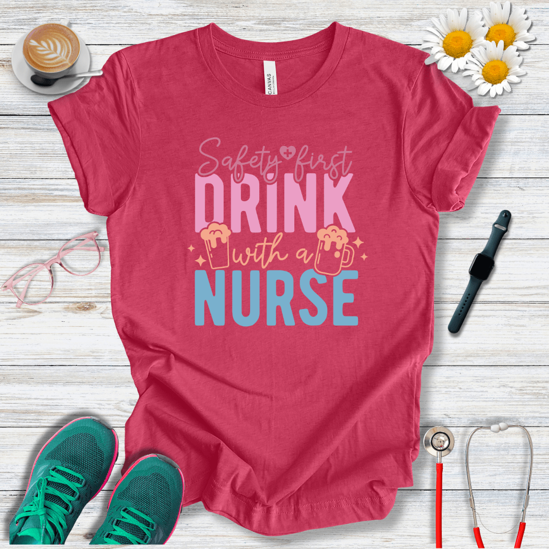Safety First, Drink With a Nurse T-Shirt