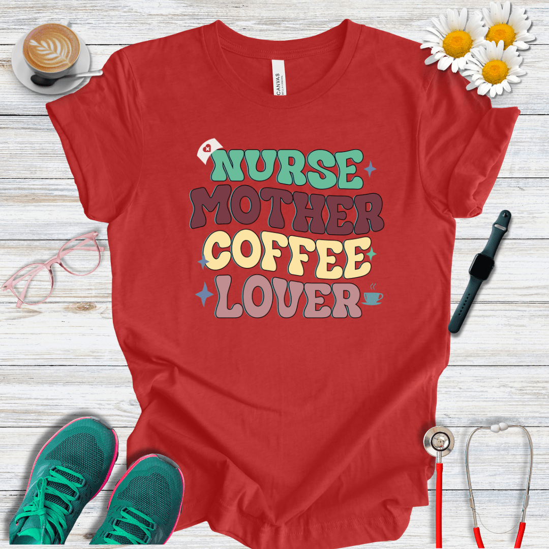Nurse, Mother, Coffee Lover T-Shirt