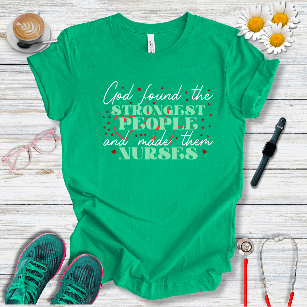 God Found the Strongest People and Made Them Nurses T-Shirt