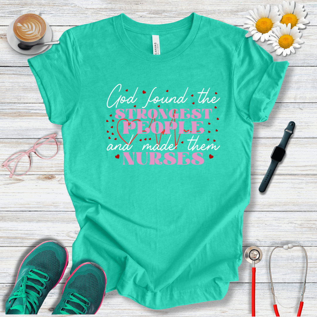 God Found the Strongest People and Made Them Nurses T-Shirt