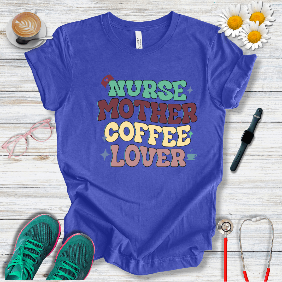 Nurse, Mother, Coffee Lover T-Shirt
