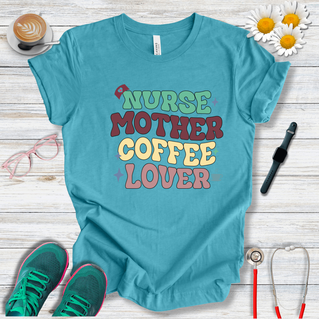 Nurse, Mother, Coffee Lover T-Shirt