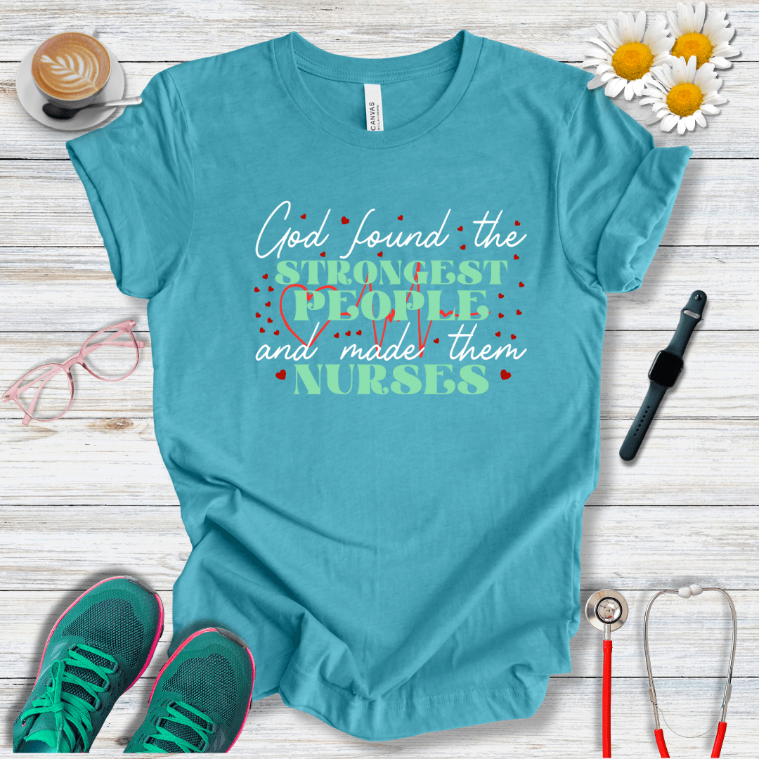 God Found the Strongest People and Made Them Nurses T-Shirt