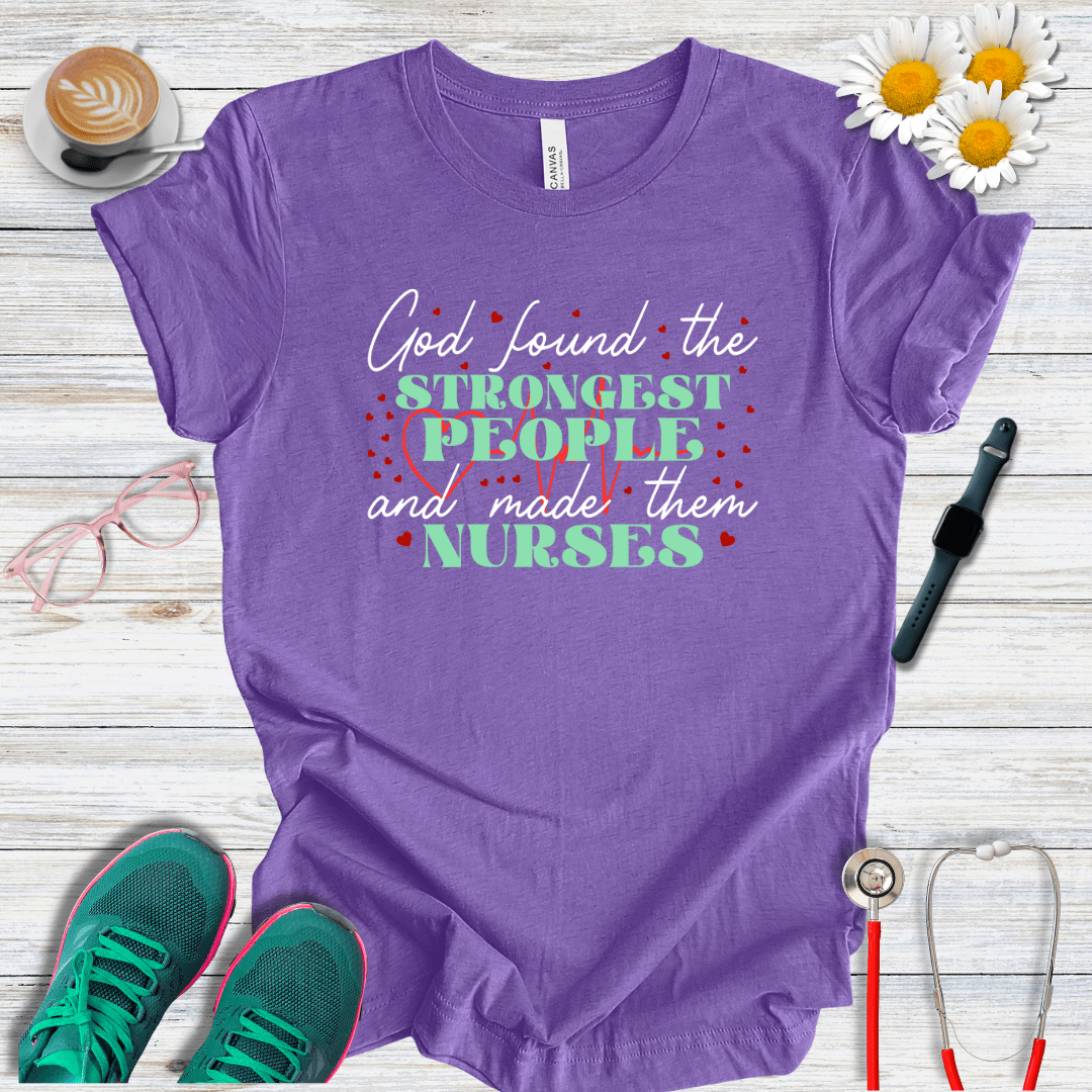 God Found the Strongest People and Made Them Nurses T-Shirt