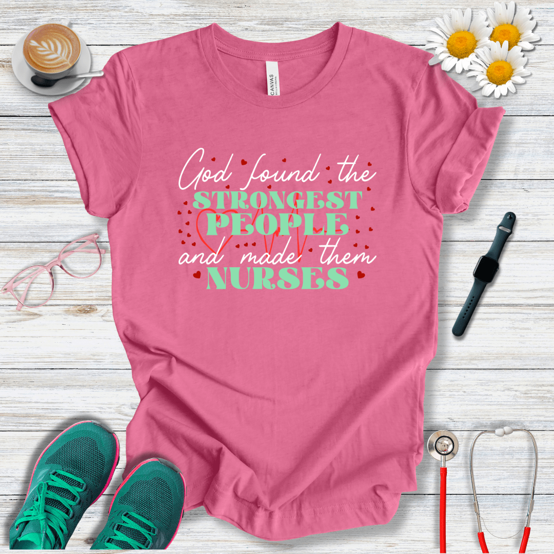 God Found the Strongest People and Made Them Nurses T-Shirt