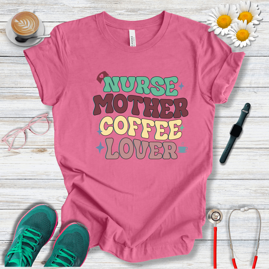 Nurse, Mother, Coffee Lover T-Shirt