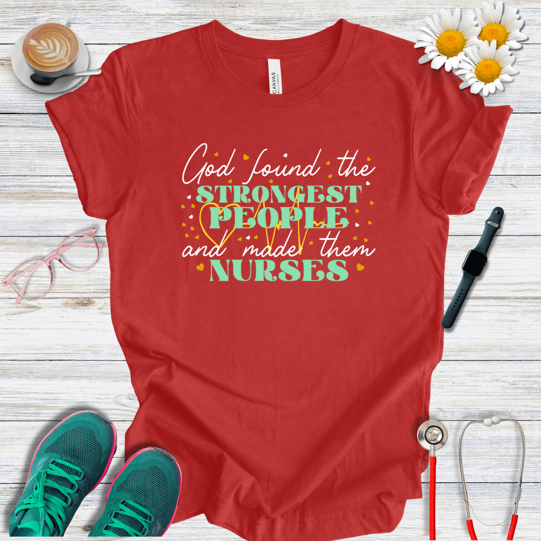 God Found the Strongest People and Made Them Nurses T-Shirt