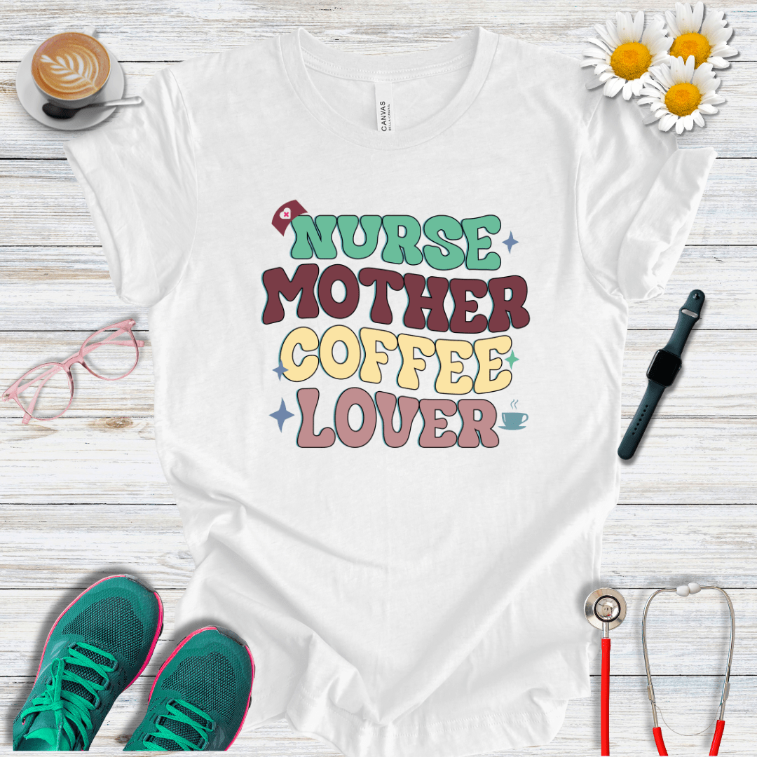 Nurse, Mother, Coffee Lover T-Shirt