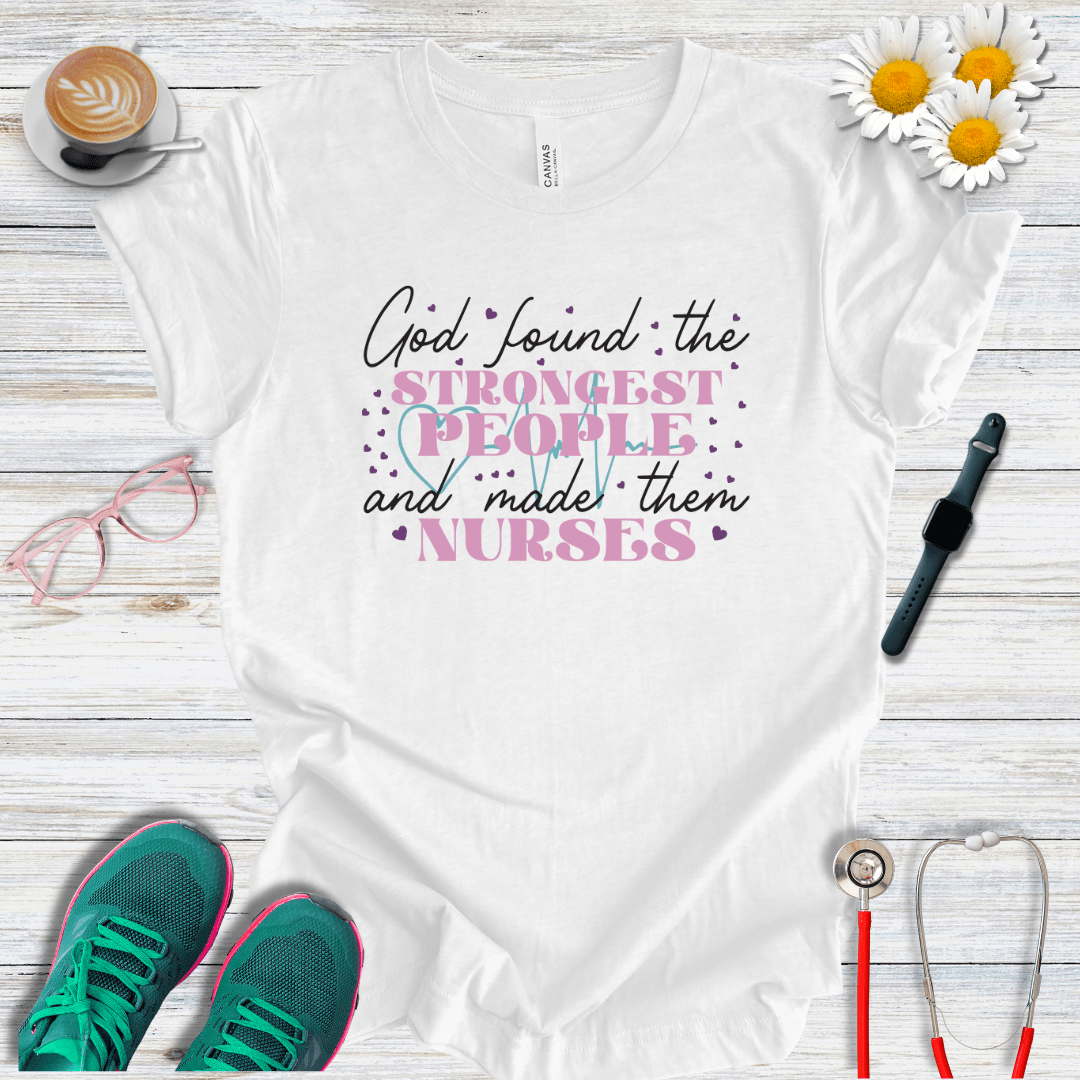 God Found the Strongest People and Made Them Nurses T-Shirt