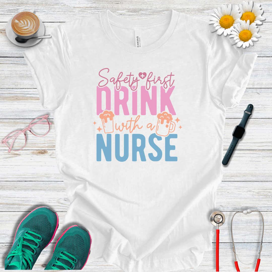 Safety First, Drink With a Nurse T-Shirt