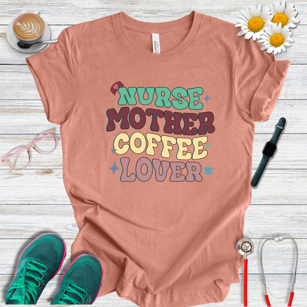Nurse, Mother, Coffee Lover T-Shirt