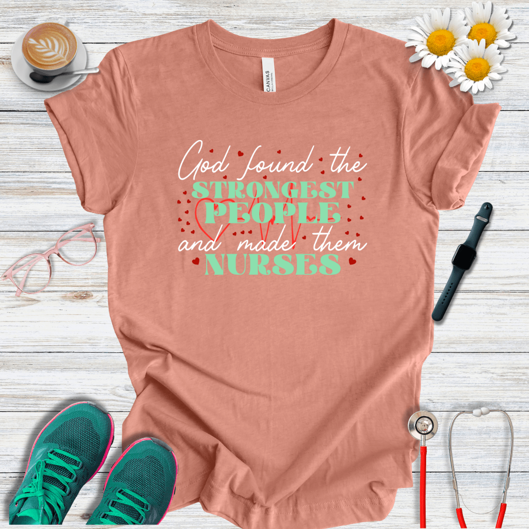 God Found the Strongest People and Made Them Nurses T-Shirt