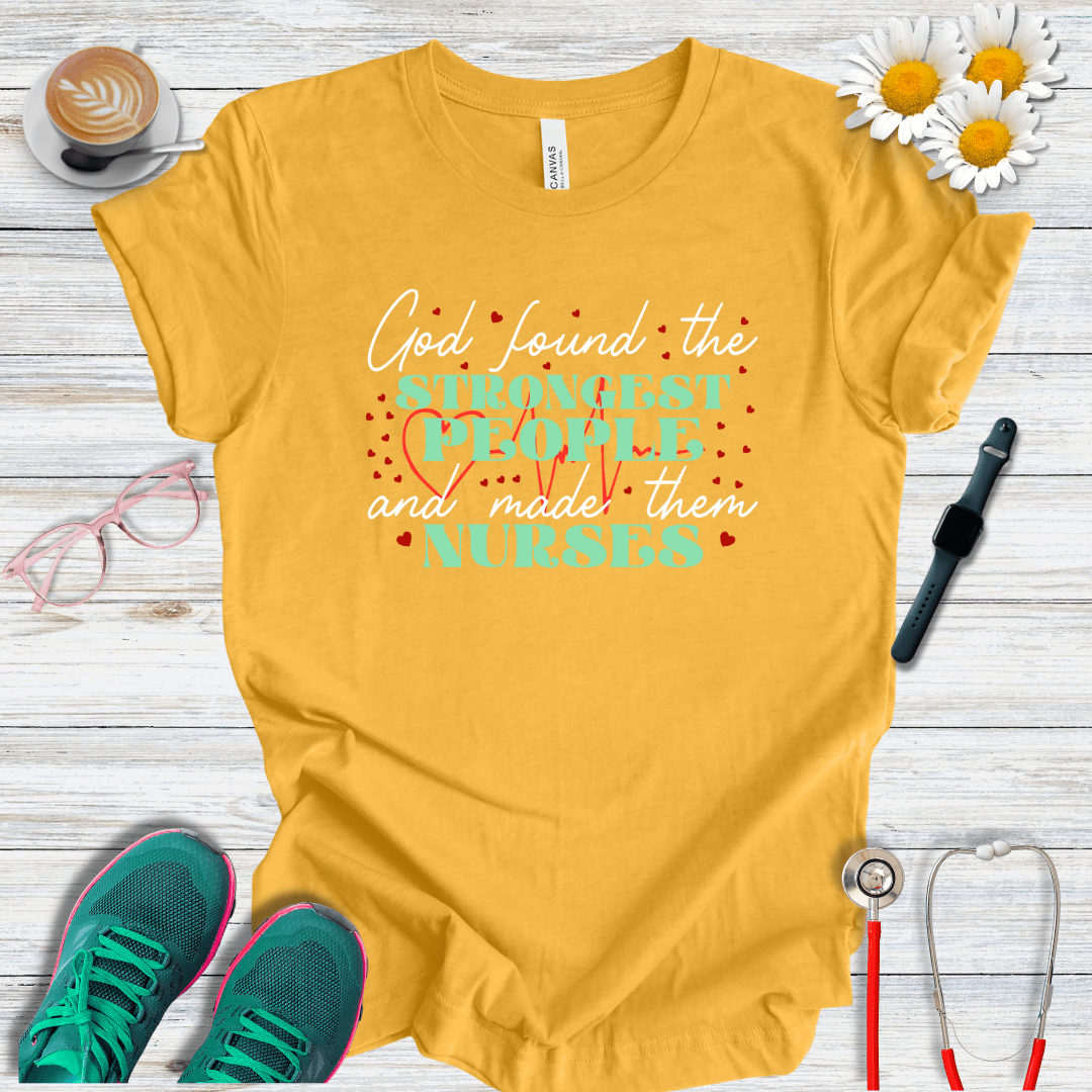God Found the Strongest People and Made Them Nurses T-Shirt