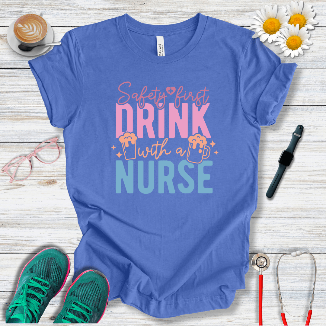 Safety First, Drink With a Nurse T-Shirt