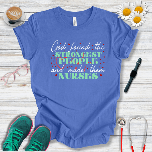 God Found the Strongest People and Made Them Nurses T-Shirt