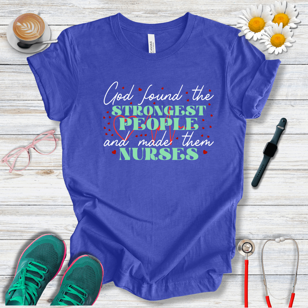 God Found the Strongest People and Made Them Nurses T-Shirt