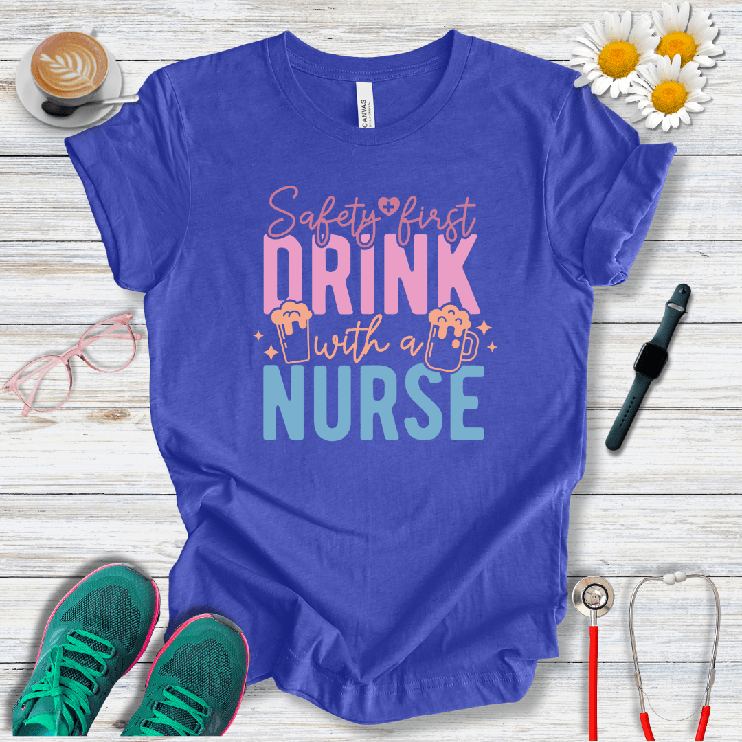 Safety First, Drink With a Nurse T-Shirt