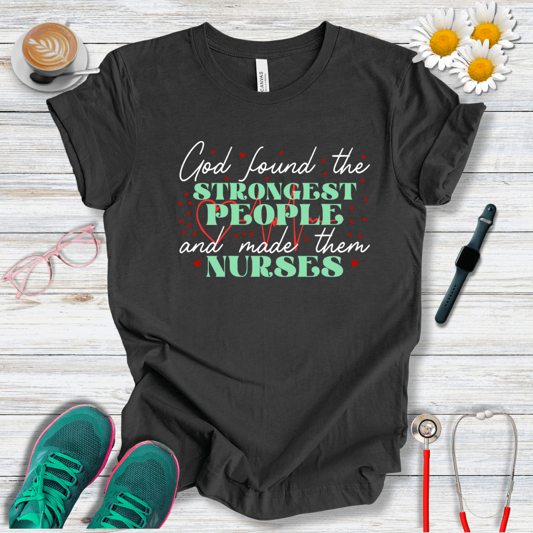 God Found the Strongest People and Made Them Nurses T-Shirt